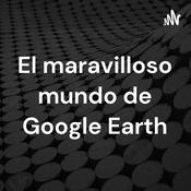 Podcast El maravilloso mundo de Google Earth