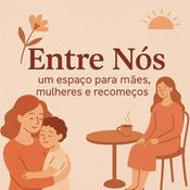 Podcast Entre Nós: Um espaço para mães, mulheres e recomeços!