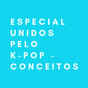 Podcast Especial Unidos pelo K-pop - Conceitos