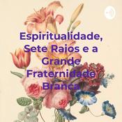 Podcast Espiritualidade, Sete Raios e a Grande Fraternidade Branca