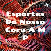 Podcast Esportes Do Nosso Cora A M P