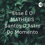 Podcast Esse É O MATHEUS Santos O Astro Do Momento