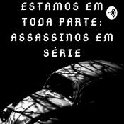 Podcast Estamos em toda parte: assassinos em série