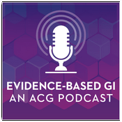 Podcast Evidence-Based GI: An ACG Publication and Podcast