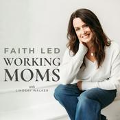 Podcast Faith Led Working Moms | Christian Podcast for Working Moms | Overwhelm, Anxiety, Balance & Parenting