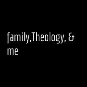 Podcast family,Theology, & me