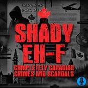 Podcast Shady Eh-F: Completely Canadian Crimes and Scandals