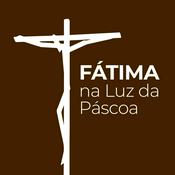 Podcast Fátima na Luz da Páscoa