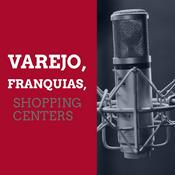 Podcast Franquias, Varejo e Shopping Centers