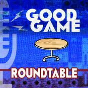 Podcast Good Game Roundtable Podcast