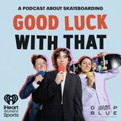 Podcast Good Luck With That: A Podcast About Skateboarding