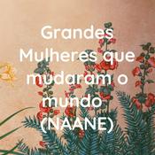 Podcast Grandes Mulheres que mudaram o mundo (NAANE)