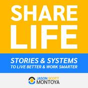 Podcast Share Life: Stories & Systems To Live Better & Work Smarter — With Jason Scott Montoya