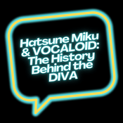 Podcast Hatsune Miku & VOCALOID: The History Behind the DIVA