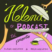 Podcast Helena, o podcast tá pronto