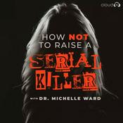 Podcast How Not to Raise a Serial Killer