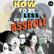 Podcast How To Be Less Of An Asshole