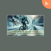 Podcast How to Safely Navigate Icy and Slippery Roads While Cycling in Winter?