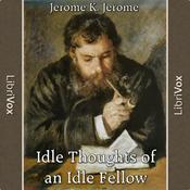 Podcast Idle Thoughts Of An Idle Fellow by Jerome K. Jerome (1859 - 1927)
