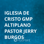 Podcast Iglesia de Cristo Casa Postrera GMP Tijuana Pastor Jerry Burgos