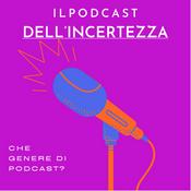 Podcast Il podcast dell’incertezza