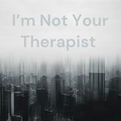 Podcast I’m Not Your Therapist