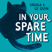 Podcast In Your Spare Time: From the Blog of Ursula K. Le Guin
