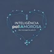 Podcast Inteligência polIAmorosa – não monogamia pela IA