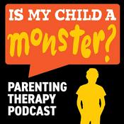 Podcast Is My Child A Monster? A Parenting Therapy Podcast