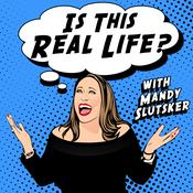 Podcast Is This Real Life? With Mandy Slutsker