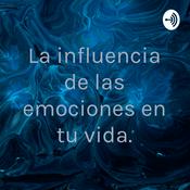 Podcast La influencia de las emociones en tu vida.