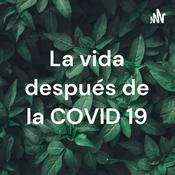 Podcast La vida después de la COVID 19