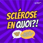 Podcast SCLÉROSE EN QUOI ?!, médecin et patients parlent de la SEP