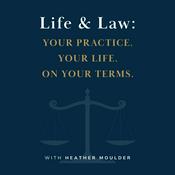 Podcast Life & Law: Your Practice. Your Life. Your Terms.