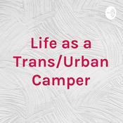 Podcast Life as a Trans/Urban Camper