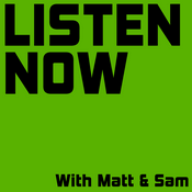 Podcast Listen Now with Matt and Sam