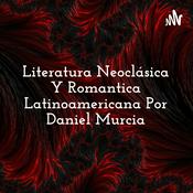 Podcast Literatura Neoclásica Y Romantica Latinoamericana Por Daniel Murcia