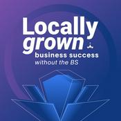 Podcast Locally Grown: Business Success Without the BS