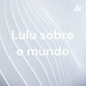 Podcast Lulu sobre o mundo