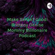 Podcast Make Sense? Good! Britteny Denise Mommy Billionaire Podcast