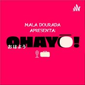 Podcast Mala Dourada apresenta: Ohayô