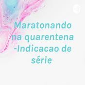 Podcast Maratonando na quarentena -Indicacao de série