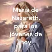 Podcast María de Nazareth, para los jóvenes de hoy