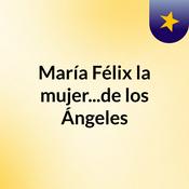 Podcast María Félix, la mujer...de los Ángeles