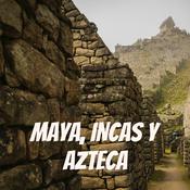Podcast MAYA, INCAS Y AZTECA