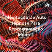 Podcast Meditação De Auto Hipnose Para Reprogramação Mental