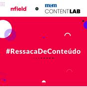 Podcast MField + Meio & Mensagem Content Lab: #RessacaDeConteúdo