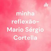 Podcast minha reflexão- Mario Sérgio Cortella