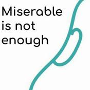Podcast Miserable is not enough.