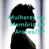 Podcast Mulheres na Memória de Araras/SP
